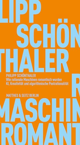 Wie rationale Maschinen romantisch wurden: KI, Kreativität und algorithmische Postrationalität (Fröhliche Wissenschaft) von Matthes & Seitz Berlin